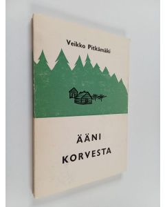 Kirjailijan Veikko Pitkämäki käytetty kirja Ääni korvesta : 1 osa eli Rauhalasta tulee asutustilallinen