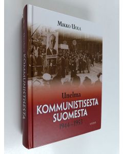 Kirjailijan Mikko Uola käytetty kirja Unelma kommunistisesta Suomesta 1944-1953