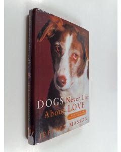 Kirjailijan Jeffrey Moussaieff Masson käytetty kirja Dogs Never Lie about Love : Reflections on the Emotional World of Dogs