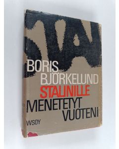 Kirjailijan Boris Björkelund käytetty kirja Stalinille menetetyt vuoteni : elämäni vaiheet 1945-1955