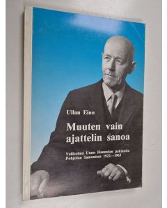 Kirjailijan Ullan Eino käytetty kirja Muuten vain ajattelin sanoa : Uuno Hannulan pakinoita Pohjolan Sanomissa 1922-1963