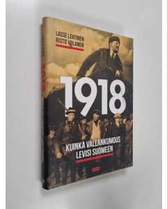 Kirjailijan Lasse Lehtinen & Risto Volanen käytetty kirja 1918 : kuinka vallankumous levisi Suomeen