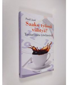 Kirjailijan Pauli Juuti käytetty kirja Saako työssä viihtyä : Tositarinoita työelämästä