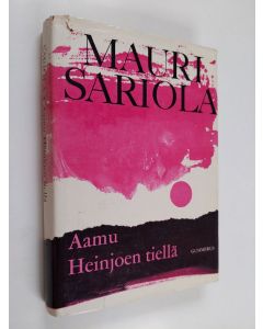 Kirjailijan Mauri Sariola käytetty kirja Aamu Heinjoen tiellä