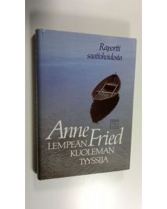 Kirjailijan Anne Fried käytetty kirja Lempeän kuoleman tyyssija : raportti saattohoidosta