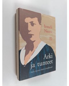 Kirjailijan Irmeli Niemi käytetty kirja Arki ja tunteet : Maria Jotunin elämä ja kirjailijantyö