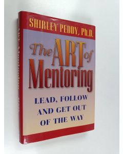Kirjailijan Shirley Peddy käytetty kirja The art of mentoring : lead, follow and get out of the way