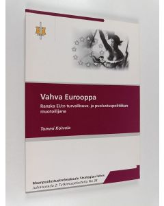 Kirjailijan Tommi Koivula käytetty kirja Vahva Eurooppa : Ranska EU:n turvallisuus- ja puolustuspolitiikan muotoilijana