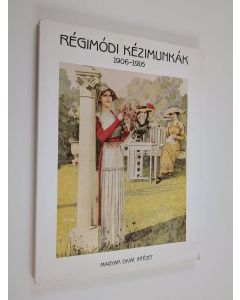 Kirjailijan Magyar Intézet käytetty kirja Régimód Kézimunkák 1906-1919