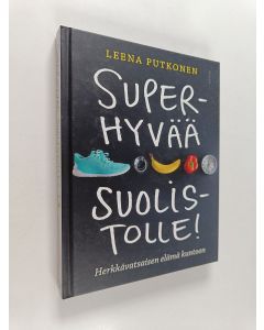 Kirjailijan Leena Putkonen käytetty kirja Superhyvää suolistolle! : herkkävatsaisen elämä kuntoon