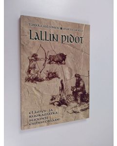 Kirjailijan Turkka Aaltonen & Martti Arkko käytetty kirja Lallin pidot : elämys- ja ruokamatka Suomen esihistoriaan