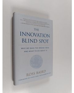 Kirjailijan Ross Baird käytetty kirja The Innovation Blind Spot : Why We Back the Wrong Ideas -and What to Do About It