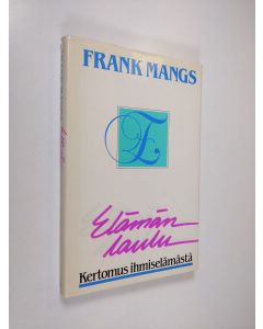 Kirjailijan Frank Mangs käytetty kirja Elämän laulu : kertomus ihmiselämästä