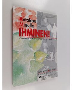 Kirjailijan Simo Lahtinen & Maarit Tammisto käytetty kirja Antakaa minulle ihminen! : ystäväpalvelusta vapaaehtoistyön tukikohdaksi