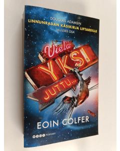 Kirjailijan Eoin Colfer käytetty kirja Vielä yksi juttu : Douglas Adamsin Linnunradan käsikirja liftareille -trilogian kuudes osa