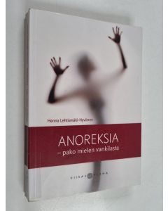 Kirjailijan Henna Lehtismäki-Hyvönen käytetty kirja Anoreksia : pako mielen vankilasta