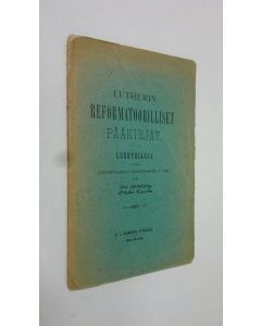 Kirjailijan Erik Johansson käytetty kirja Lutherin reformatoorilliset pääkirjat : luentosarja yliopistollisissa lomakursseissa v 1900