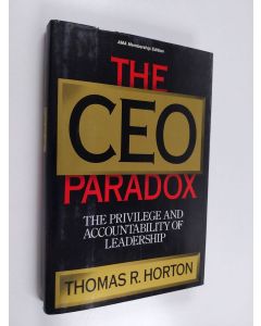 Kirjailijan Thomas R. Horton käytetty kirja The CEO paradox : the privilege and accountability of leadership