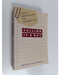 Kirjailijan Robert Larranaga käytetty kirja Calling it a Day - Daily Meditations for Workaholics