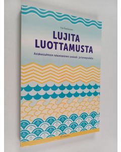 Kirjailijan Eija Raatikainen käytetty kirja Lujita luottamusta : Asiakassuhteen rakentaminen sosiaali- ja terveysalalla