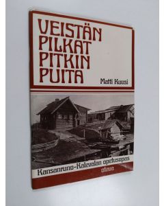 Kirjailijan Matti Kuusi käytetty kirja Veistän pilkat pitkin puita : Kansanruno-Kalevalan opetusopas