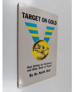 Kirjailijan Keith F. Bell käytetty kirja Target on Gold - Goal Setting for Swimmers and Other Kinds of People