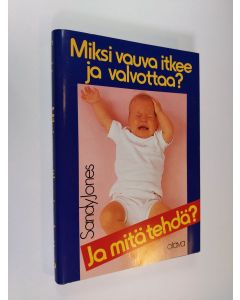 Kirjailijan Sandy Jones käytetty kirja Miksi vauva itkee ja valvottaa ja mitä tehdä (ERINOMAINEN)