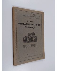Kirjailijan Gustaf Ignatius käytetty kirja Lyhyt puutarhanhoidon oppikirja : kansakoulun jatko-opetusta varten