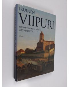 käytetty kirja Ikuinen Viipuri : ajankuvia seitsemältä vuosisadalta