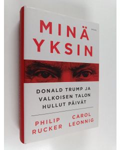 Kirjailijan Philip Rucker käytetty kirja Minä yksin : Donald Trump ja Valkoisen talon hullut päivät