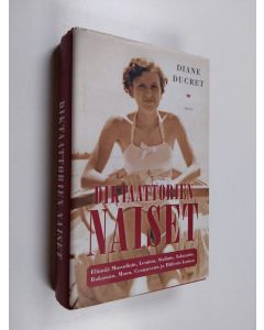 Kirjailijan Diane Ducret käytetty kirja Diktaattorien naiset : Elämää Mussolinin, Leninin, Stalinin, Salazarin, Bokassan, Maon, Ceaus̹escun ja Hitlerin kanssa
