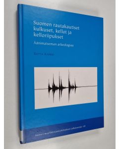 Kirjailijan Riitta Rainio käytetty kirja Suomen rautakautiset kulkuset, kellot ja kelloriipukset - äänimaiseman arkeologiaa