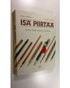 Tekijän Juha Tanttu  käytetty kirja Isä piirtää : kuvia Erkki Tantun elämästä