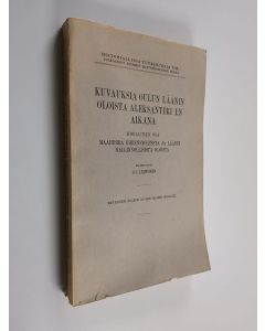 Kirjailijan O. I. Lehtonen käytetty kirja Kuvauksia Oulun läänin oloista Aleksanteri I:n aikana - Maaherra Ehrenstolpesta ja läänin hallinnollisista oloista