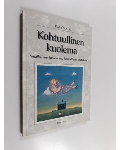 Kirjailijan Kai Vakkuri käytetty kirja Kohtuullinen kuolema : näkökulmia kuolemaan, lohduttavia ajatuksia