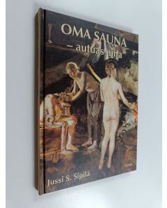 Kirjailijan Jussi S. Sipilä käytetty kirja Oma sauna, autuas aina : pakinaa saunasta ja sen nurkalta