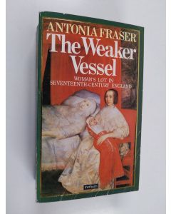 Kirjailijan Antonia Fraser käytetty kirja The weaker vessel : woman's lot in seventeenth-century England
