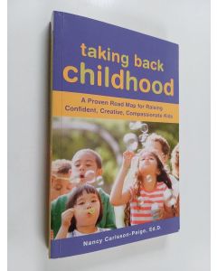 Kirjailijan Nancy Carlsson-Paige käytetty kirja Taking Back Childhood - A Proven Roadmap for Raising Confident, Creative, Compassionate Kids