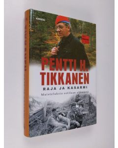 Kirjailijan Pentti H. Tikkanen käytetty kirja Raja ja kasarmi : muisteluksia sotilaan elämästä (ERINOMAINEN)