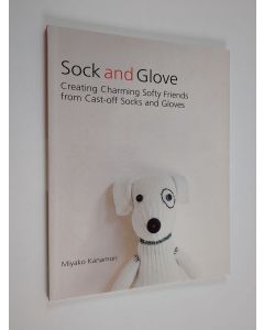 Kirjailijan Miyako Kanamori käytetty kirja Sock and Glove - Creating Charming Softy Friends from Cast-off Socks and Gloves