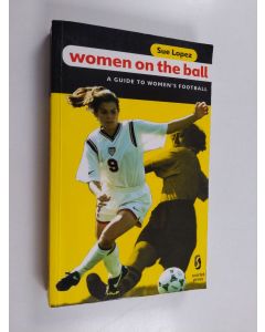 Kirjailijan Sue Lopez käytetty kirja Women on the Ball - A Guide to Women's Football