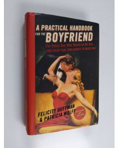 Kirjailijan Felicity Huffman & Patricia Wolff käytetty kirja A Practical Handbook for the Boyfriend - For Every Guy Who Wants to be One/For Every Girl Who Wants to Build One
