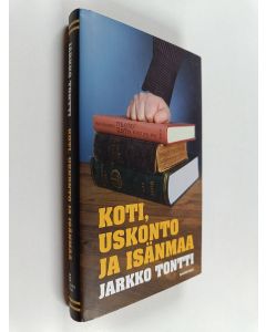 Kirjailijan Jarkko Tontti käytetty kirja Koti, uskonto ja isänmaa (lukematon)