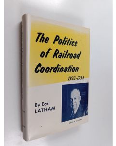 Kirjailijan Earl Latham käytetty kirja The Politics of Railroad Coordination 1933-1936