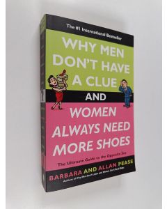 Kirjailijan Allan Pease & Barbara Pease käytetty kirja Why Men Don't Have a Clue and Women Always Need More Shoes - The Ultimate Guide to the Opposite Sex