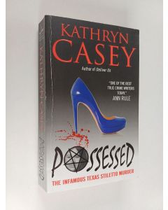 Kirjailijan Kathryn Casey käytetty kirja Possessed - The Infamous Texas Stiletto Murder