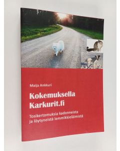 Kirjailijan Maija Ankkuri käytetty kirja Kokemuksella Karkurit.fi : kertomuksia kadonneista ja löytyneistä lemmikkieläimistä