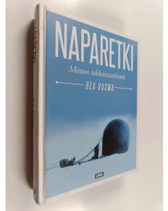 Kirjailijan Bea Uusma käytetty kirja Naparetki : minun rakkaustarinani