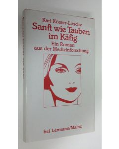 Kirjailijan Lösche Köster käytetty kirja Sanft wie Tauben im Käfig : Ein roman aus der medizinforschung (ERINOMAINEN)