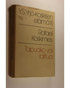 Kirjailijan Rafael Koskimies käytetty kirja Y. S. Yrjö-Koskisen elämä 3 - Taipuako vai taittua : 1882-1903